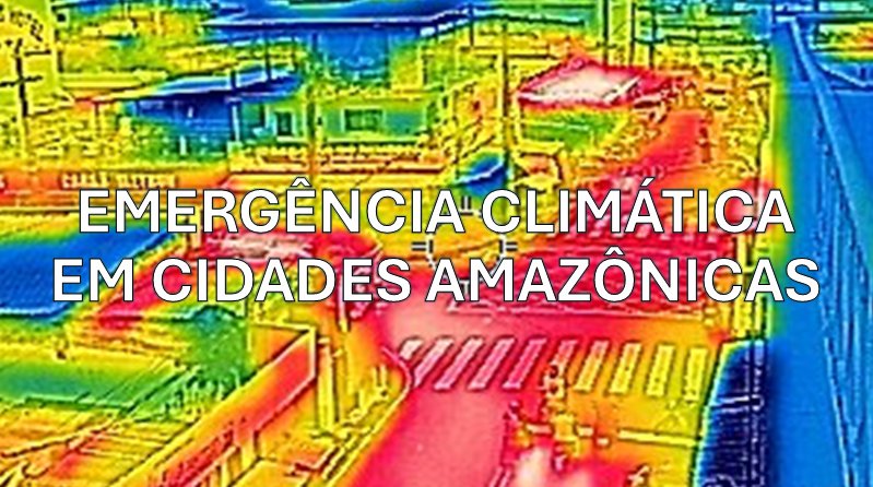 Emergência Climática em Cidades Amazônicas